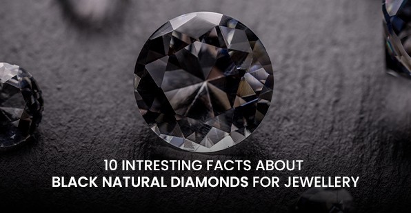10 Interesting Facts about Black Natural Diamonds for Jewelry