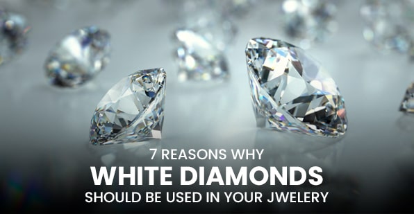 7 Reasons Why white Diamonds Should Be Used in Your Jwelery