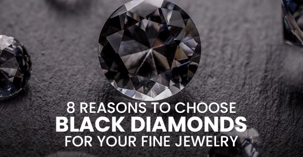 8 Reasons to Choose Black Diamonds for Your Fine Jewelry