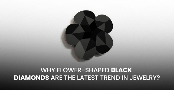Why Flower-Shaped Black Diamonds Are the Latest Trend in Jewelry?